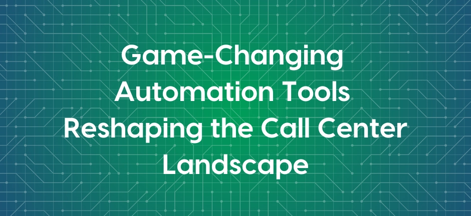 Call Center Automation Tools That Are Revolutionizing The Industry