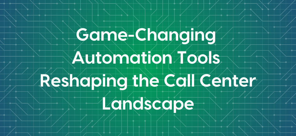 Call Center Automation Tools That Are Revolutionizing The Industry
